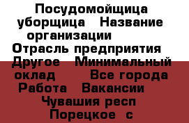 Посудомойщица-уборщица › Название организации ­ Maxi › Отрасль предприятия ­ Другое › Минимальный оклад ­ 1 - Все города Работа » Вакансии   . Чувашия респ.,Порецкое. с.